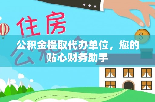 新和公积金提取代办单位，您的贴心财务助手