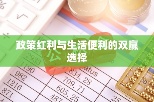 新和政策红利与生活便利的双赢选择