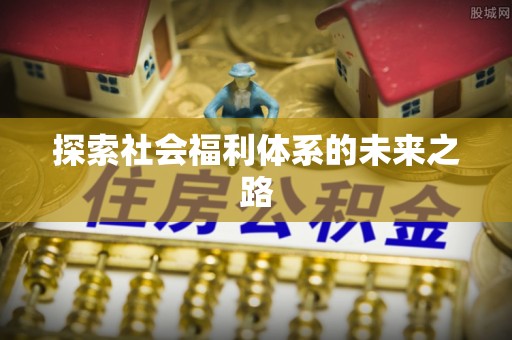新和探索社会福利体系的未来之路