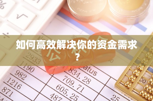 新和如何高效解决你的资金需求？