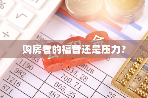 新和购房者的福音还是压力？