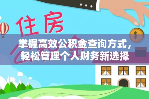 新和掌握高效公积金查询方式，轻松管理个人财务新选择