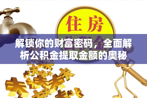 新和解锁你的财富密码，全面解析公积金提取金额的奥秘