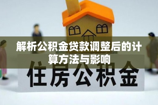 新和解析公积金贷款调整后的计算方法与影响
