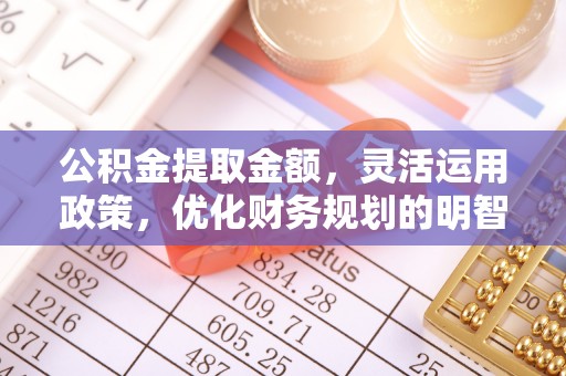 新和公积金提取金额，灵活运用政策，优化财务规划的明智选择