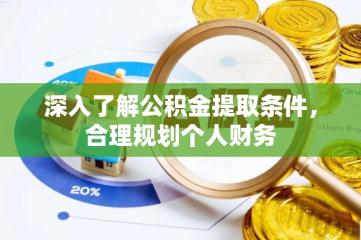 新和深入了解公积金提取条件，合理规划个人财务