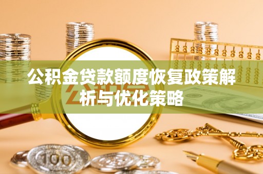 新和公积金贷款额度恢复政策解析与优化策略