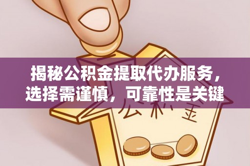 新和揭秘公积金提取代办服务，选择需谨慎，可靠性是关键