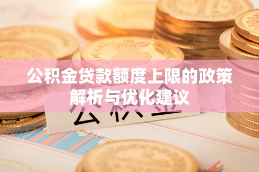 新和公积金贷款额度上限的政策解析与优化建议