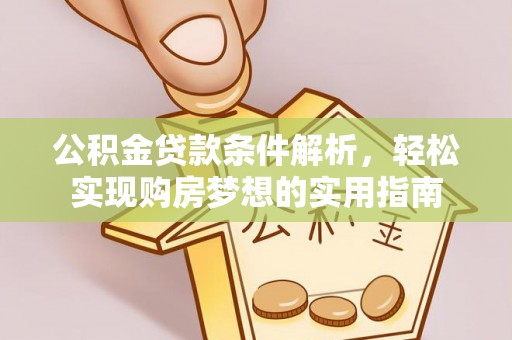 新和公积金贷款条件解析，轻松实现购房梦想的实用指南