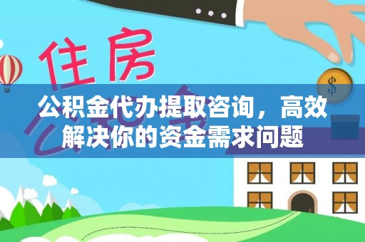 新和公积金代办提取咨询，高效解决你的资金需求问题
