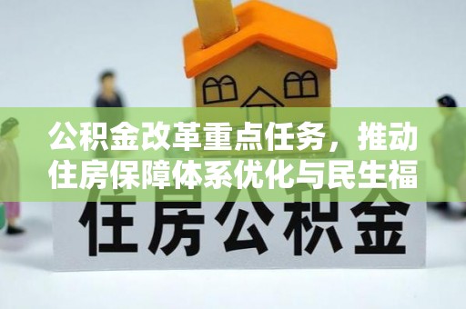 新和公积金改革重点任务，推动住房保障体系优化与民生福祉提升