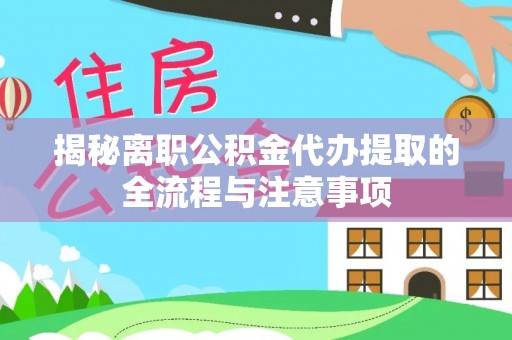 新和揭秘离职公积金代办提取的全流程与注意事项