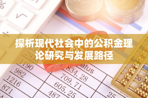 新和探析现代社会中的公积金理论研究与发展路径