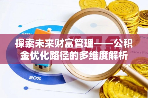 新和探索未来财富管理——公积金优化路径的多维度解析