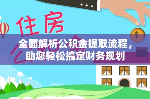 新和全面解析公积金提取流程，助您轻松搞定财务规划