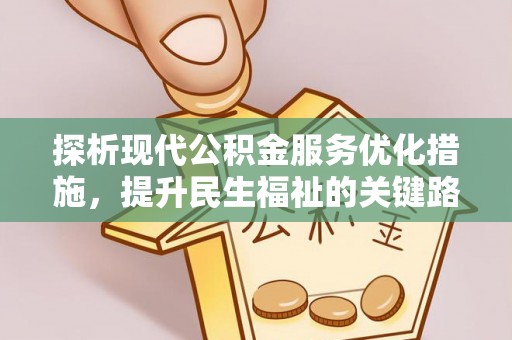 新和探析现代公积金服务优化措施，提升民生福祉的关键路径