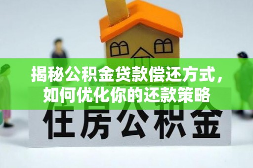 新和揭秘公积金贷款偿还方式，如何优化你的还款策略
