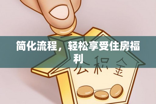新和简化流程，轻松享受住房福利